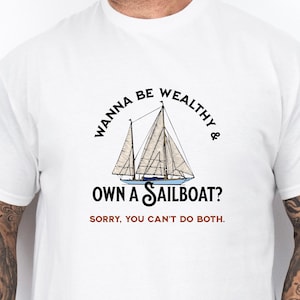 Funny Sailboat T-Shirt - Boat Owners Gift - Rich or own a boat tshirt, gift for dad