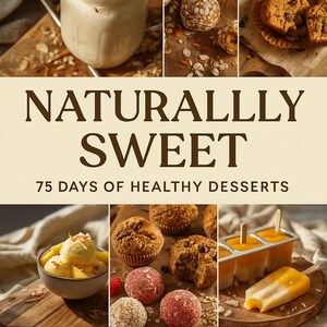 May include: A collage of healthy desserts featuring a glass jar of smoothie, various muffins, energy balls, fruit sorbet in a bowl, and orange popsicles. The text reads NATURALLY SWEET 75 DAYS OF HEALTHY DESSERTS in dark brown capital letters.