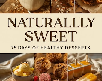 May include: A collage of healthy desserts featuring a glass jar of smoothie, various muffins, energy balls, fruit sorbet in a bowl, and orange popsicles. The text reads NATURALLY SWEET 75 DAYS OF HEALTHY DESSERTS in dark brown capital letters.