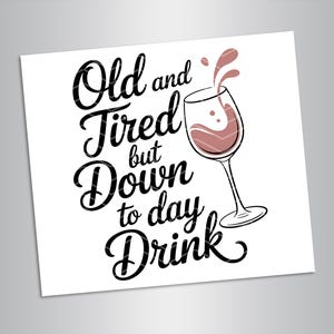 Old And Tired But Down To Day Drink PNG Funny Wine Drinking Shirt Design Sarcastic Svg Png Snarky Sarcastic Women&#39;s Designs Wine Mom 40&#39;s