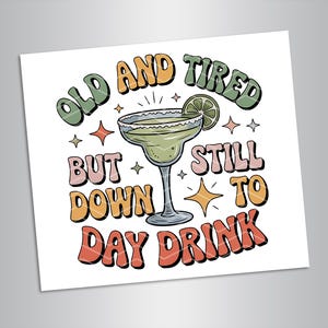 Old And Tired But Down To Day Drink PNG Funny Margarita Drinking Shirt Design Sarcastic Svg Png Snarky Sarcastic Women&#39;s Designs Mom 40&#39;s