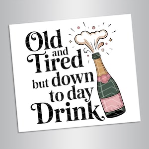Old And Tired But Down To Day Drink PNG Funny Champagne Drinking Shirt Design Sarcastic Svg Png Snarky Sarcastic Women&#39;s Designs
