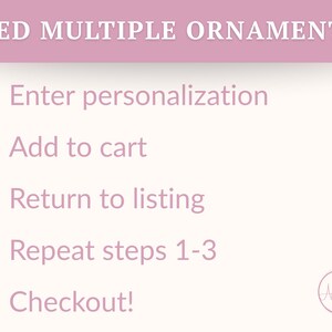 May include: A graphic with instructions for ordering multiple ornaments. The text reads "NEED MULTIPLE ORNAMENTS?" followed by numbered steps: Enter personalization, Add to cart, Return to listing, Repeat steps 1-3, and Checkout!