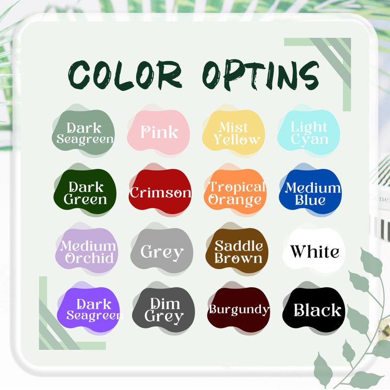 May include: A graphic displaying color options with the text "COLOR OPTINS". The image features a variety of color swatches, including Dark Seagreen, Pink, Mist Yellow, Light Cyan, Dark Green, Crimson, Tropical Orange, Medium Blue, Medium Orchid, Grey, Saddle Brown, White, Dark Seagreen, Dim Grey, Burgundy, and Black.