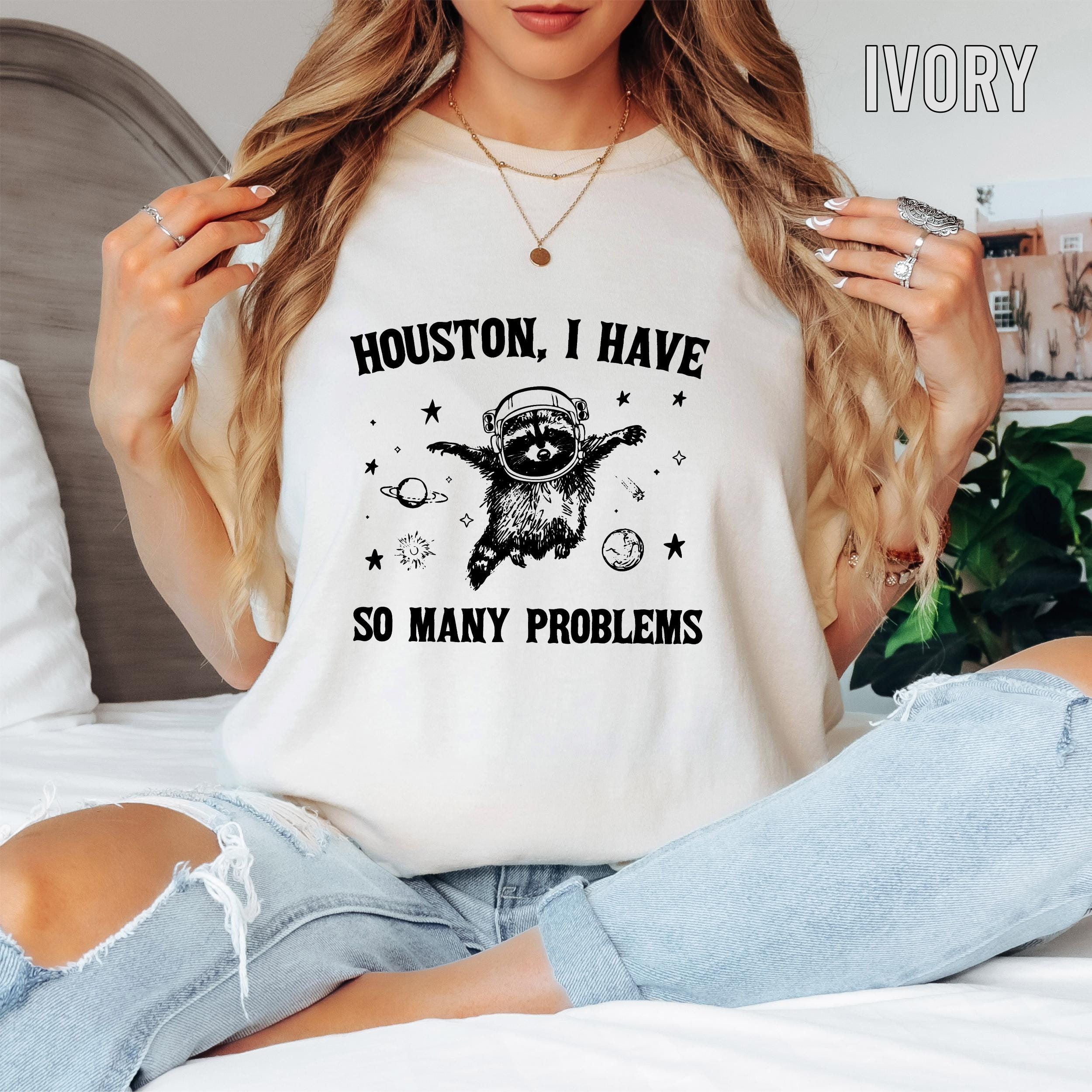 Houston I Have So Many Problems Tee, Sarcastic Shirt, Funny Raccoon Tee, Witty Trendy Shirt, Houston Raccoon Graphic Tee, Quirky Raccoon Tee