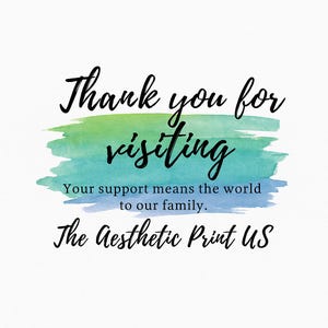 May include: A white background with the text "Thank you for visiting" in a handwritten font. Below, a watercolor wash in green and blue. The text "Your support means the world to our family" and "The Aesthetic Print US" are also present.