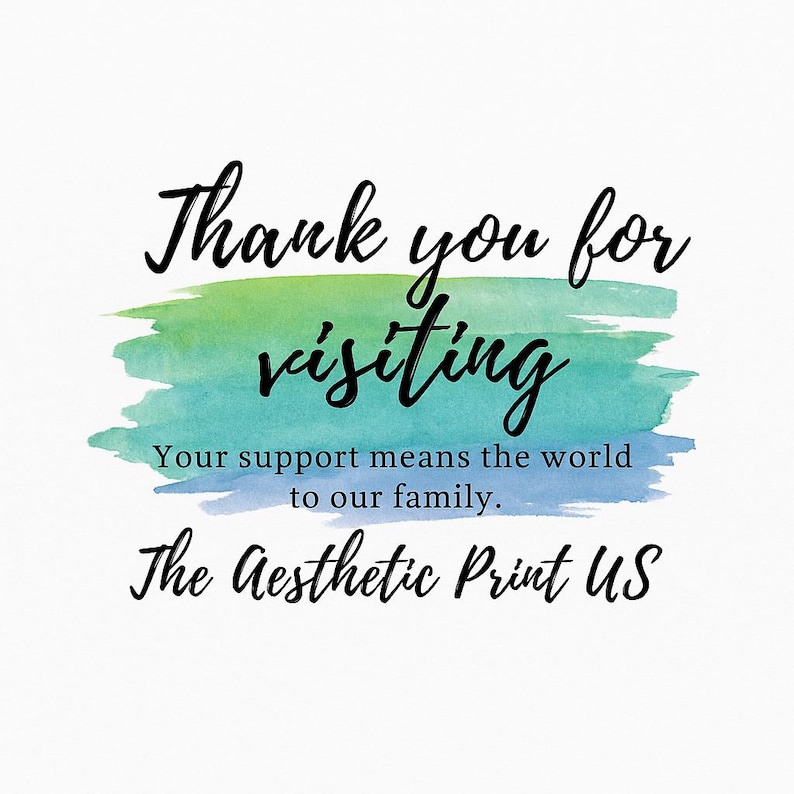 May include: A white background with the text "Thank you for visiting" in a handwritten font. Below, a watercolor wash in green and blue. The text "Your support means the world to our family" and "The Aesthetic Print US" are also present.