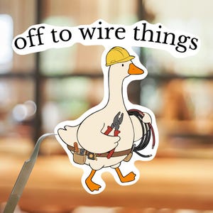 May include: A die-cut sticker featuring a white goose wearing a yellow hard hat and a brown tool belt. The goose holds red-handled pliers and a coil of black electrical wire. Above the goose, the text reads, off to wire things.
