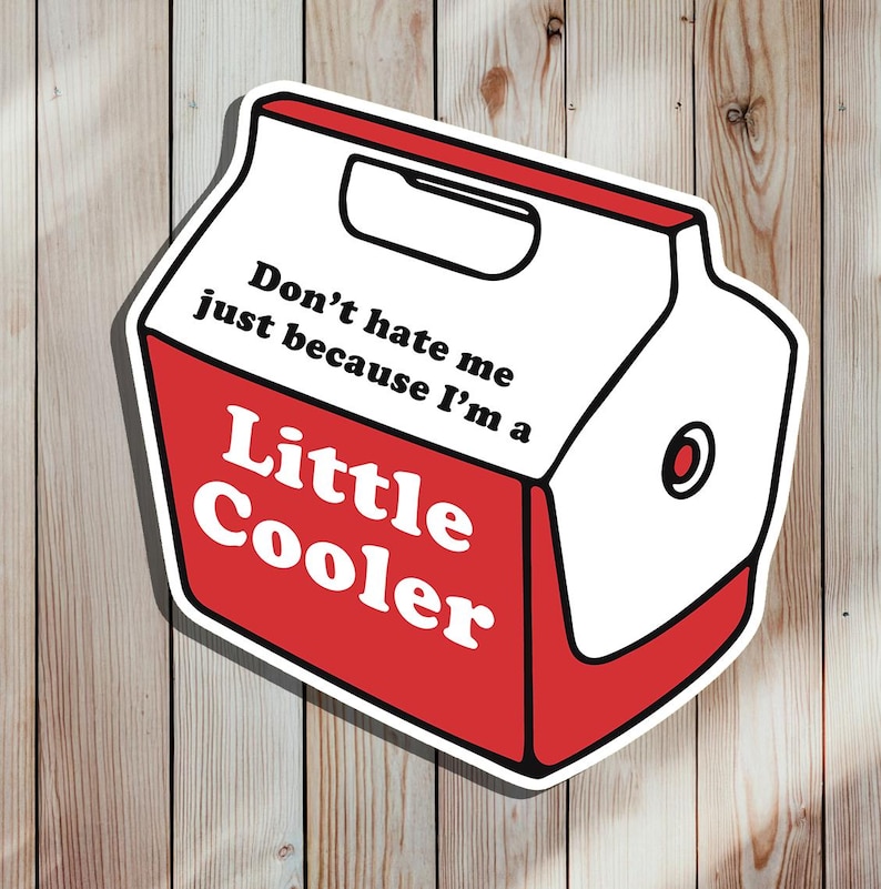 May include: Red and white cooler sticker with the text "Don't hate me just because I'm a Little Cooler".