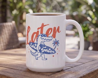 Later Gator Mug - Ceramic Coffee And Tea Mug Gifts - Fun Surfer Vibe Cup