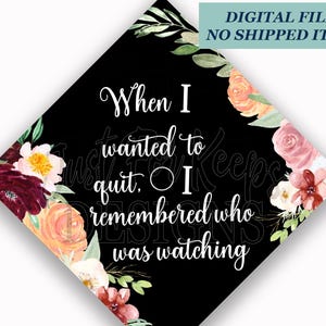 Printable Grad Cap Topper, DIY Graduation Cap Topper, When I Wanted To Quit, In Loving Memory, Floral Grad Cap, JPG PDF