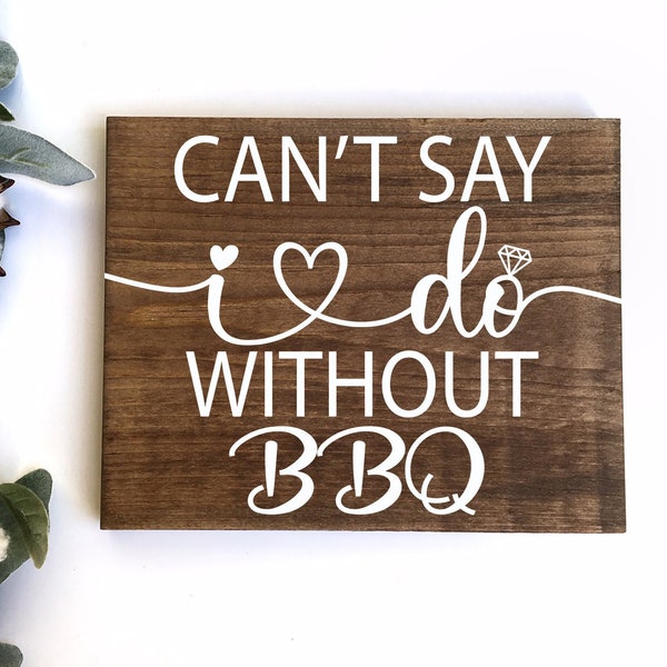Can’t Say I Do Without BBQ Sign, Wedding Sign, Rustic Wood Sign, I Do BBQ Sign, Couples Shower Sign, Wood Reception Sign, Rehearsal Dinner