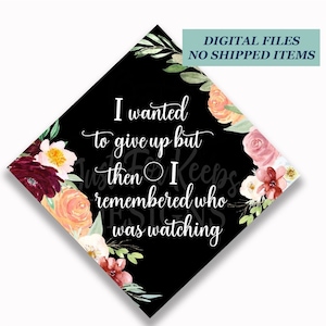 Printable Grad Cap Topper, DIY Graduation Cap Topper, Wanted To Give UpThen I Remembered, In Loving Memory, Floral Grad Cap, JPG PDF