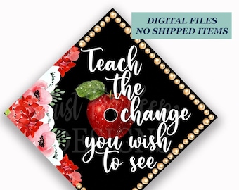 Printable Grad Cap Topper, DIY Graduation Cap Topper, Teach The Change You Wish To See, Teacher Grad Cap, Red Flower Grad, School Teacher