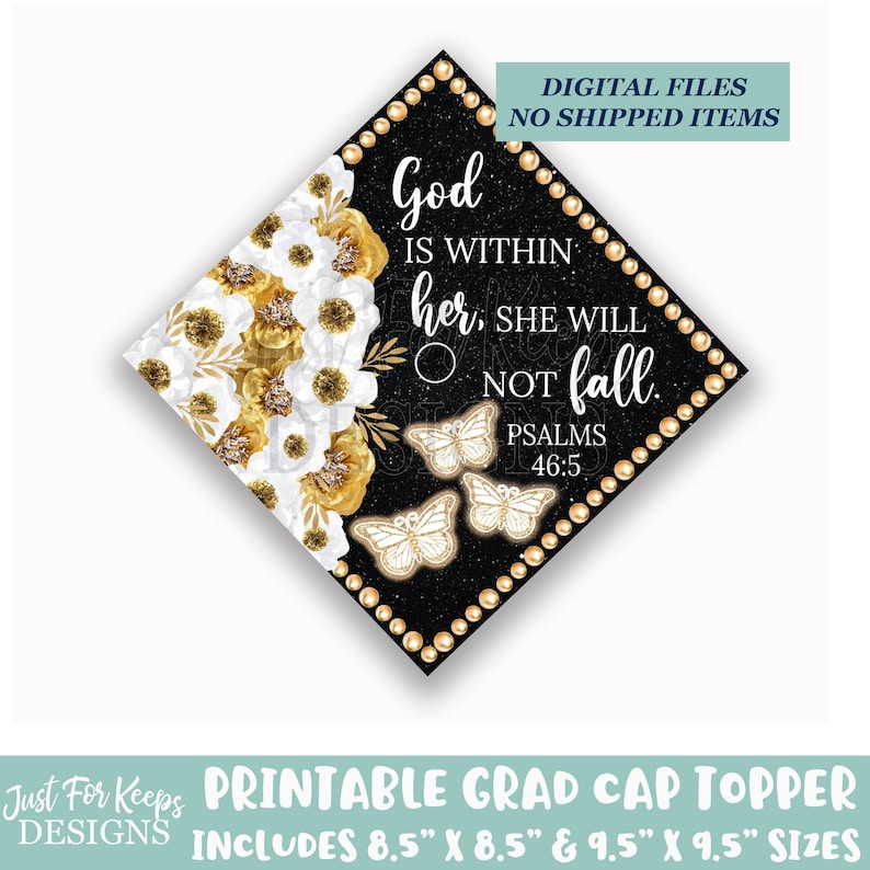 May include: Printable graduation cap topper with a black background, gold and white flowers, and butterflies. The text reads "God is within her, she will not fall. Psalms 46:5".
