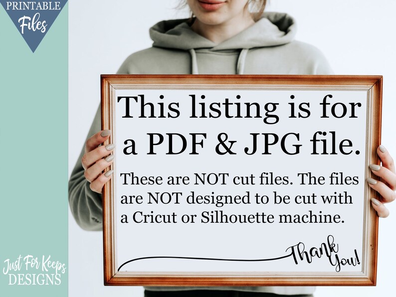 May include: A person holding a framed sign that reads "This listing is for a PDF & JPG file. These are NOT cut files. The files are NOT designed to be cut with a Cricut or Silhouette machine. Thank you!"