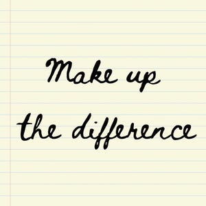 May include: A handwritten message on lined paper reads "Make up the difference" in black cursive script. The background is a light cream color with horizontal lines, resembling notebook paper.