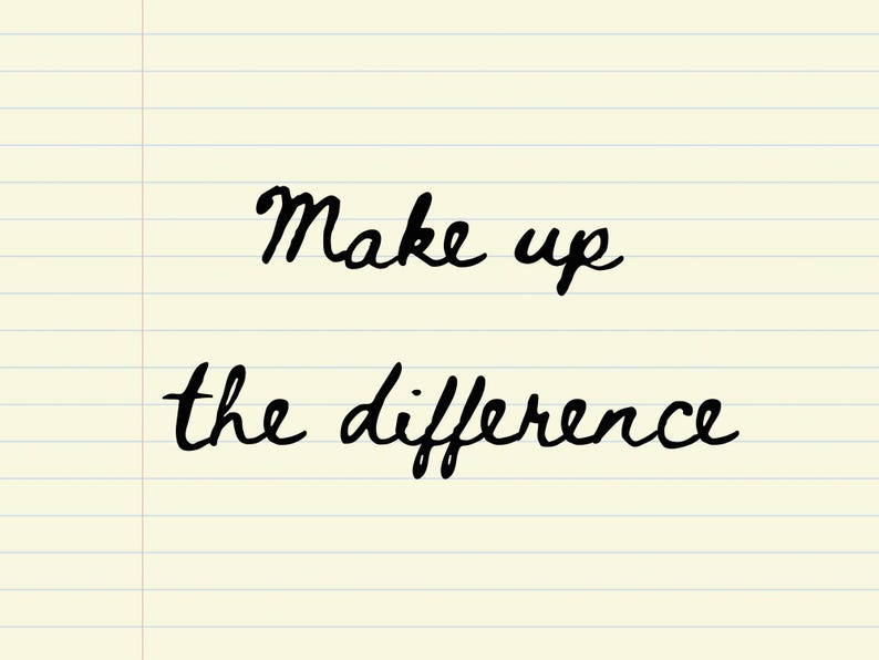 May include: A handwritten message on lined paper reads "Make up the difference" in black cursive script. The background is a light cream color with horizontal lines, resembling notebook paper.