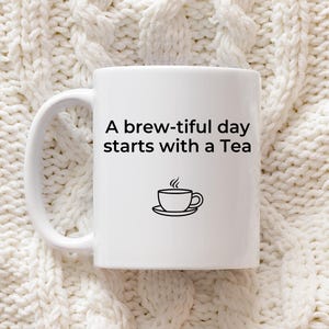 A Brew-tiful Day Starts with a Tea Mug - Funny Tea Lover Gift, Cute Tea Cup, Gift for Tea Lovers, Motivational Tea Mug, Tea Gift for Her