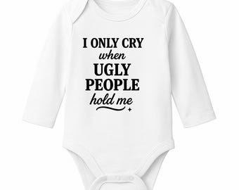 I Only Cry When Ugly People Hold Me Baby Grow – Funny Baby Outfit