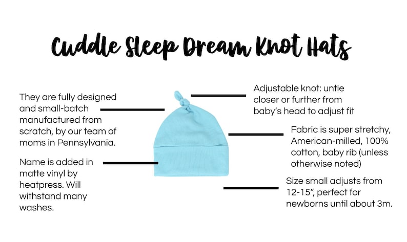May include: A light blue baby knot hat with the text "Cuddle Sleep Dream Knot Hats". The hat is made of stretchy, American-milled, 100% cotton fabric. The adjustable knot adjusts from 30-38 cm, suitable for newborns.
