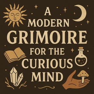 May include: A dark brown graphic with the text "A Modern Grimoire for the Curious Mind." The design includes a sun, moon, stars, an open book, crystals, a potion bottle, a mushroom, and a hand.