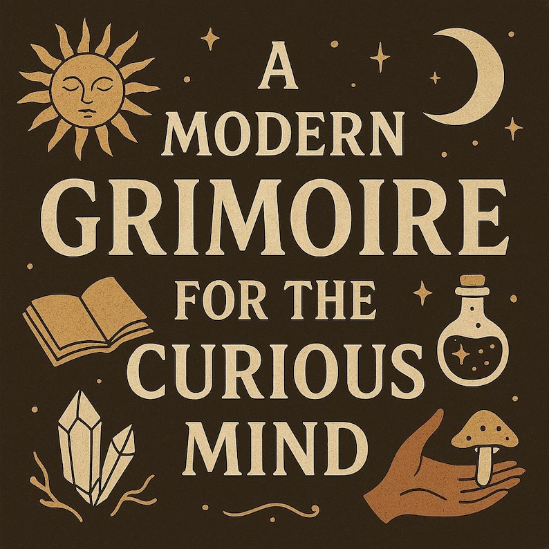 May include: A dark brown graphic with the text "A Modern Grimoire for the Curious Mind." The design includes a sun, moon, stars, an open book, crystals, a potion bottle, a mushroom, and a hand.