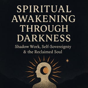 May include: A book cover with the title "SPIRITUAL AWAKENING THROUGH DARKNESS" in large, cream-colored text. Below, smaller text reads "Shadow Work, Self-Sovereignty & the Reclaimed Soul." An illustration of a person with a sun and moon design is at the bottom.