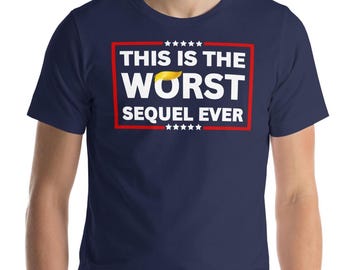 Anti-Trump 'Worst Sequel Ever' Shirt: Political Protest Tee