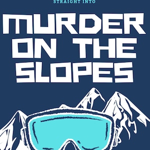 May include: Dark blue poster with white text announcing "Murder on the Slopes." Features a pair of light blue ski goggles, white mountain illustrations, and event details: February 8th, 11 AM.