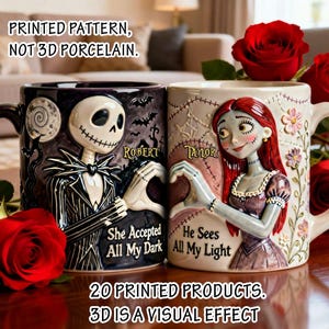 May include: Two ceramic mugs with Jack Skellington and Sally designs. The Jack mug is black with a moon and bats, while the Sally mug is cream-colored. Text on the mugs reads "She Accepted All My Dark" and "He Sees All My Light". The image also includes text that reads "PRINTED PATTERN, NOT 3D PORCELAIN" and "20 PRINTED PRODUCTS. 3D IS A VISUAL EFFECT."