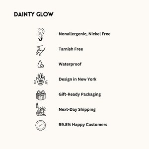 May include: A black and white illustration of a hand with a checkmark, a gift box, a drop of water, a hand with a checkmark, a pair of ears, and a statue of liberty. The text "DAINTY GLOW" is at the top of the image. The text "Nonallergenic, Nickel Free", "Tarnish Free", "Waterproof", "Design in New York", "Gift-Ready Packaging", "Next-Day Shipping", and "99.8% Happy Customers" is listed below the illustrations.