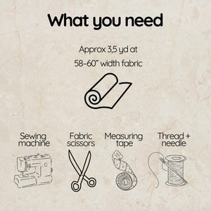 May include: Image with text "What you need". Includes a roll of fabric, sewing machine, fabric scissors, measuring tape, and thread with a needle. The text also mentions 3.5 yards of fabric at 147-152 cm width.