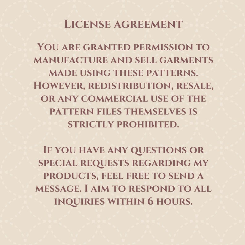 May include: A beige background with a license agreement in dark brown text. It grants permission to manufacture and sell garments using the patterns, but prohibits redistribution or commercial use of the pattern files. Contact for questions.