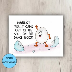 May include: A rectangular greeting card featuring a cartoon egg character with orange arms and legs dancing between two halves of a light blue cracked shell. The text reads: EGGBERT REALLY CAME OUT OF HIS SHELL ON THE DANCE FLOOR. A blue circle says DIGITAL DOWNLOAD.