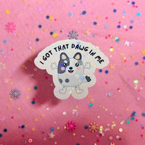 funny I got that dog in me meme blue heeler muffin dog sticker