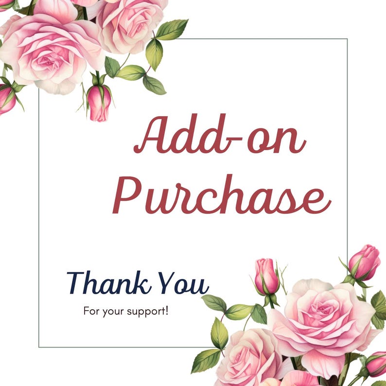 Peut inclure: Fond blanc avec bordure carr&eacute;e, texte "Add-on Purchase" en script bordeaux. En dessous, "Thank You" et "For your support!" en plus petit. Roses roses et feuilles vertes ornent les coins.