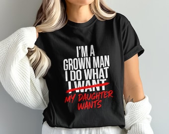 I'm A Grown Man I Do What My Daughter Wants PNG, Funny Dad Shirt Design, Father Daughter Gift, Dad Life Digital Download