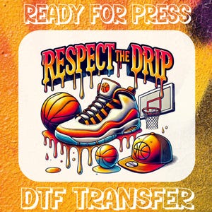 May include: A colorful graphic design featuring a basketball shoe with dripping paint, basketballs, and a basketball cap. The text "Respect the Drip" is written in a stylized font. The design is ready for a DTF transfer.