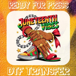 May include: DTF transfer design with the text "READY FOR PRESS" and "JUNETEENTH VIBES". The design features a hand adorned with jewelry, a chain, a sneaker, and a high heel, all in vibrant colors.