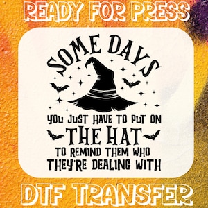 May include: A DTF transfer design with the text "READY FOR PRESS" at the top and "DTF TRANSFER" at the bottom. The design features a witch hat, bats, and stars, with the phrase "SOME DAYS YOU JUST HAVE TO PUT ON THE HAT TO REMIND THEM WHO THEY'RE DEALING WITH."