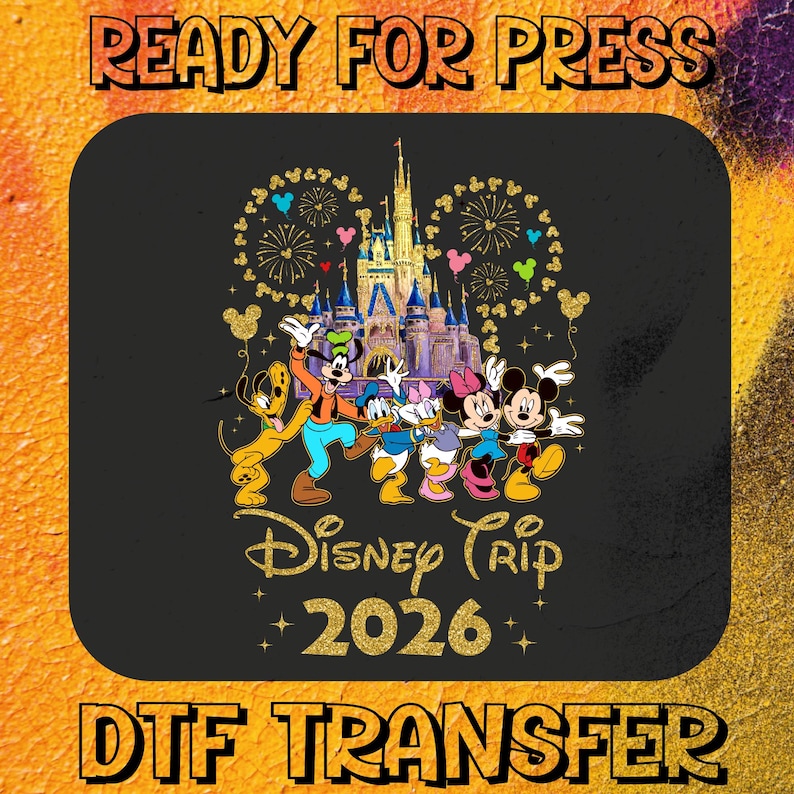 May include: Black DTF transfer featuring Disney characters, including Mickey and Minnie Mouse, in front of a castle. The words "Disney Trip 2026" are in gold script. The words "Ready for Press" and "DTF Transfer" are at the top and bottom.