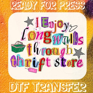 May include: A colorful DTF transfer design with the text "I enjoy long walks through thrift store." The design features a variety of fonts and colors, including green, pink, blue, and yellow. The words are arranged in a collage style, with a shopping basket and stars.