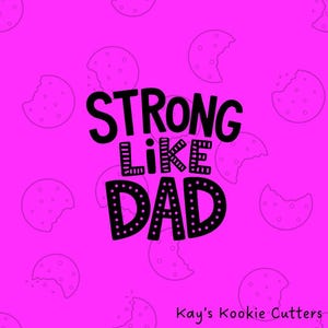 May include: A bright pink background with a pattern of cookie outlines. The words "STRONG LIKE DAD" are in black, with the word "DAD" outlined with white dots. The text "Kay's Kookie Cutters" is at the bottom.