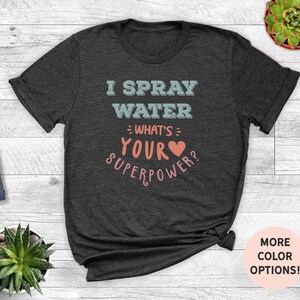 I Spray Water What&#39;s Your Superpower Shirt - Funny Firefighter Gift, Fire Dept Tee, First Responder Apparel, Firefighter Humor Shirt