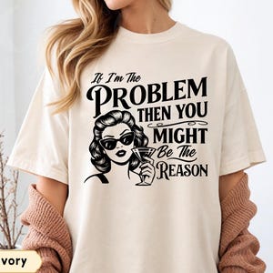 Comfort Colors® Funny If I'm The Problem Then You Might Be The Reason Shirt, Funny Quote Women Tee, Sarcastic Women Shirt, Trending Shirt