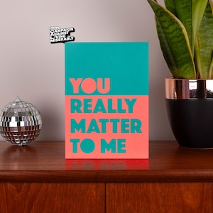 You Really Matter To Me, biglietto di auguri di apprezzamento premuroso, biglietto moderno solo perché, messaggio di biglietto vibrante e sentito, mostra amore, audace