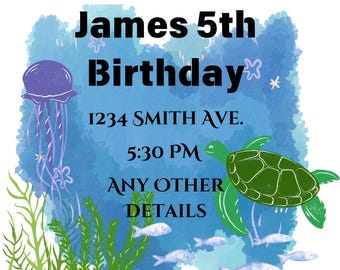 May include: A blue watercolor background with a sea turtle, jellyfish, and seaweed. The text "James 5th Birthday" is at the top of the image. The text "1234 Smith Ave. 5:30 PM ANY OTHER DETAILS" is below the birthday text.