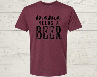 Mama Needs a Beer Funny Mom Tee