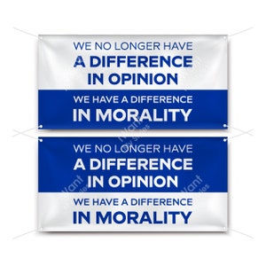May include: Two white banners with blue text. The top banner reads "We no longer have a difference in opinion. We have a difference in morality." The bottom banner reads "We no longer have a difference in opinion. We have a difference in morality."